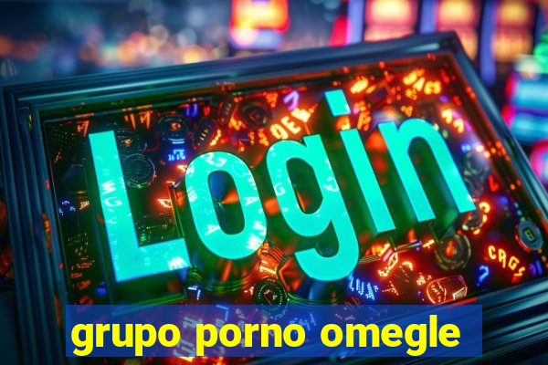 grupo porno omegle